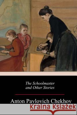 The Schoolmaster and Other Stories Anton Pavlovich Chekhov Constance Garnett 9781984366559 Createspace Independent Publishing Platform - książka