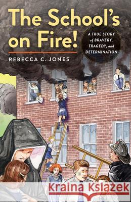 The School's on Fire!: A True Story of Bravery, Tragedy, and Determination Rebecca C. Jones 9780897332187 Chicago Review Press - książka