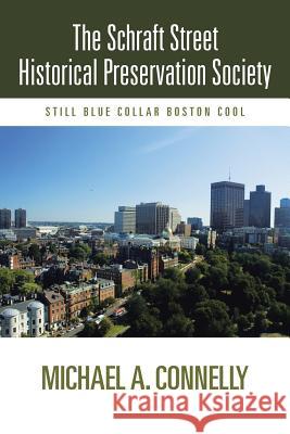 The Schraft Street Historical Preservation Society: Still Blue Collar Boston Cool Connelly, Michael A. 9781475999532 iUniverse.com - książka