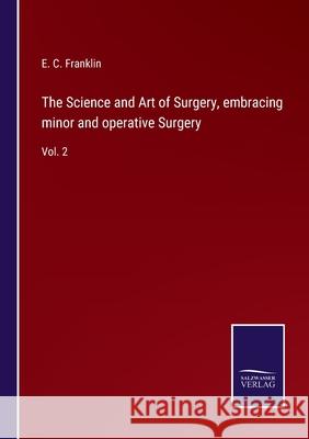 The Science and Art of Surgery, embracing minor and operative Surgery: Vol. 2 E. C. Franklin 9783752575224 Salzwasser-Verlag - książka