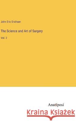 The Science and Art of Surgery: Vol. 2 John Eric Erichsen   9783382170875 Anatiposi Verlag - książka