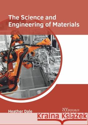 The Science and Engineering of Materials Heather Dale 9781632386410 NY Research Press - książka