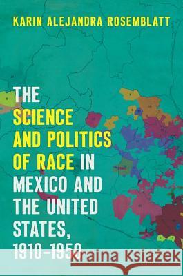 The Science and Politics of Race in Mexico and the United States, 1910-1950 Karin Alejandra Rosemblatt 9781469636405 University of North Carolina Press - książka