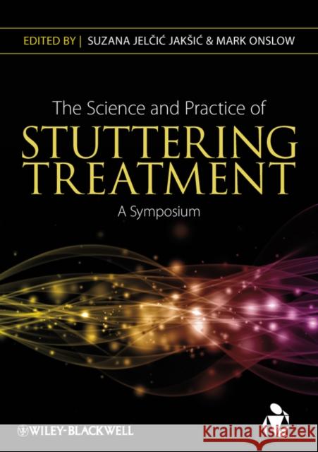 The Science and Practice of Stuttering Treatment: A Symposium Jelcic Jaksic, Suzana 9780470671580 Wiley-Blackwell (an imprint of John Wiley & S - książka
