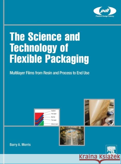 The Science and Technology of Flexible Packaging: Multilayer Films from Resin and Process to End Use Morris, Barry A   9780323242738 Elsevier Science - książka