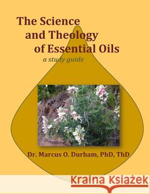 The Science and Theology of Essential Oils: A study guide Durham Phd, Marcus O. 9781535244985 Createspace Independent Publishing Platform - książka