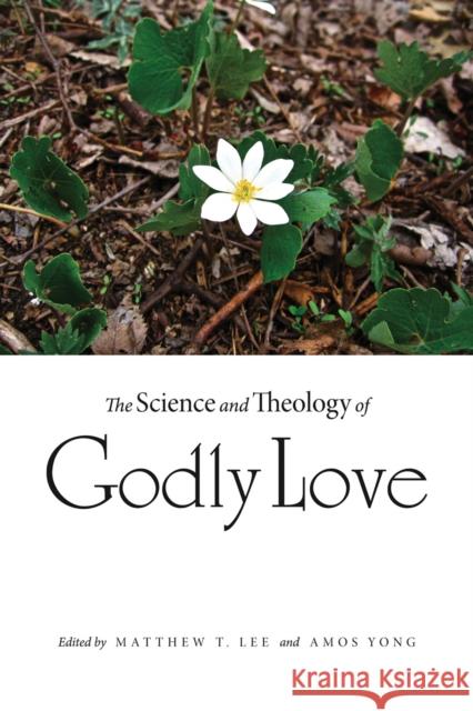 The Science and Theology of Godly Love Matthew T. Lee Amos Yong 9780875804491 Northern Illinois University Press - książka