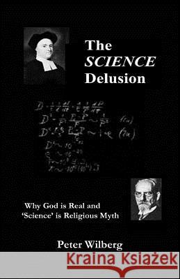 The Science Delusion: Why God is Real and 'science' is Religious Myth Peter Wilberg 9781904519065 New Gnosis Publications - książka