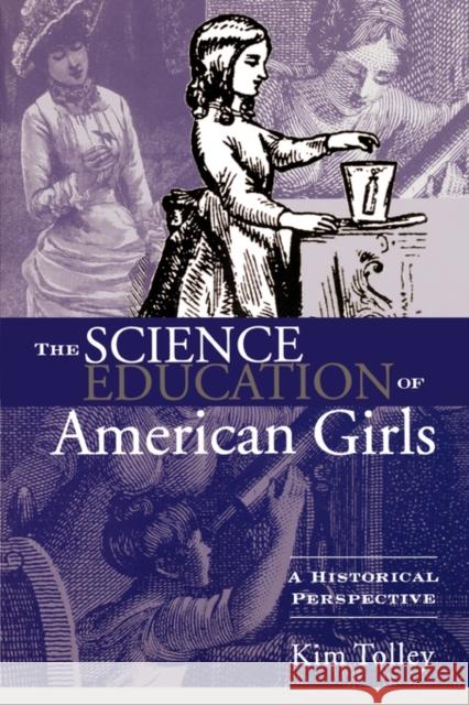 The Science Education of American Girls: A Historical Perspective Tolley, Kim 9780415934732 Falmer Press - książka