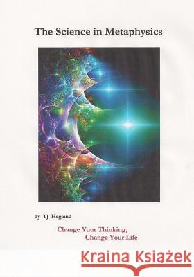 The Science in Metaphysics T. J. Hegland 9781522772859 Createspace Independent Publishing Platform - książka