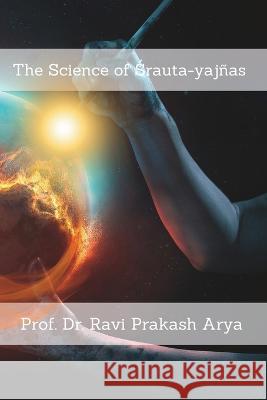 The Science of Śrauta-yaj?as Ravi Prakash Arya 9789394724099 Indian Foundation for Vedic Science - książka