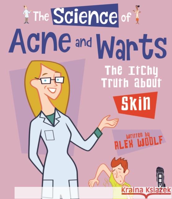 The Science Of Acne & Warts: The Itchy Truth About Skin Alex Woolf 9781912006137 Salariya Book Company Ltd - książka