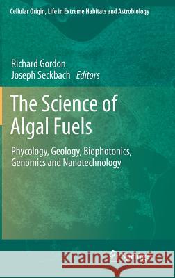 The Science of Algal Fuels: Phycology, Geology, Biophotonics, Genomics and Nanotechnology Gordon, Richard 9789400751095 Springer - książka