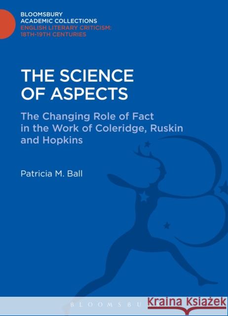 The Science of Aspects: The Changing Role of Fact in the Work of Coleridge, Ruskin and Hopkins Ball, Patricia M. 9781472505545  - książka