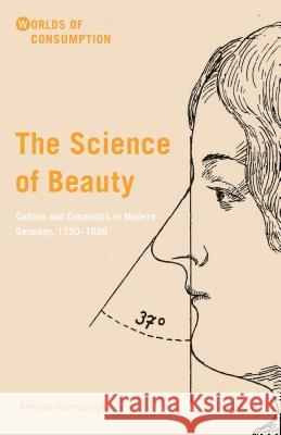 The Science of Beauty: Culture and Cosmetics in Modern Germany, 1750-1930 Ramsbrock, Annelie 9781137489807 Palgrave MacMillan - książka