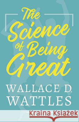 The Science of Being Great Wallace D. Wattles 9781528716116 Read & Co. Books - książka