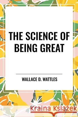 The Science of Being Great Wallace D Wattles 9798880920143 Start Classics - książka