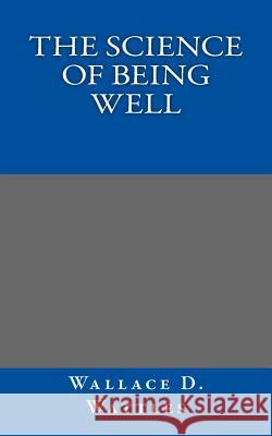 The Science of Being Well Wallace Wattles 9781494424473 Createspace - książka