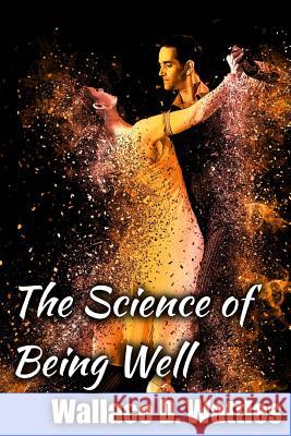 The Science of Being Well Wallace D. Wattles Srinivasan Jiyo 9781546323853 Createspace Independent Publishing Platform - książka