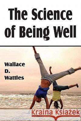 The Science of Being Well Wallace D. Wattles 9781612039015 Spastic Cat Press - książka