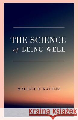 The Science of Being Well Wallace D Wattles   9789355272409 Mjp Publishers - książka