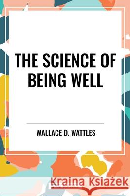 The Science of Being Well Wallace D Wattles 9798880920235 Start Classics - książka