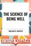 The Science of Being Well Wallace D Wattles 9798880920242 Start Classics