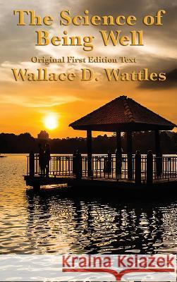 The Science of Being Well: by Wallace D. Wattles Wattles, Wallace D. 9781515422891 Sublime Books - książka