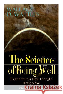 The Science of Being Well: Health from a New Thought Perspective (Classic Unabridged Edition) Wallace D Wattles 9788027331277 E-Artnow - książka