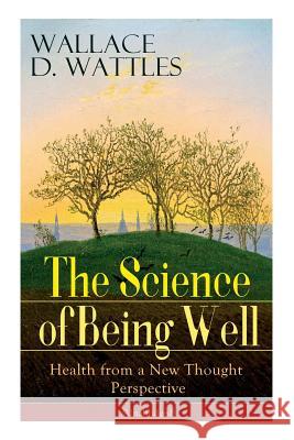 The Science of Being Well: Health from a New Thought Perspective (Unabridged) Wallace D Wattles 9788027331307 E-Artnow - książka