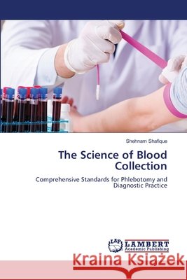 The Science of Blood Collection Shafique, Shehnam 9786209279430 LAP Lambert Academic Publishing - książka