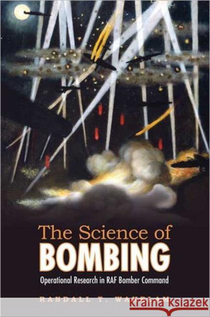 The Science of Bombing: Operational Research in RAF Bomber Command Wakelam, Randall Thomas 9780802096296  - książka