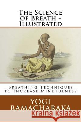 The Science of Breath - Illustrated: Breathing Techniques to Increase Mindfulness Yogi Ramacharaka Larry Vingelman 9781542916356 Createspace Independent Publishing Platform - książka