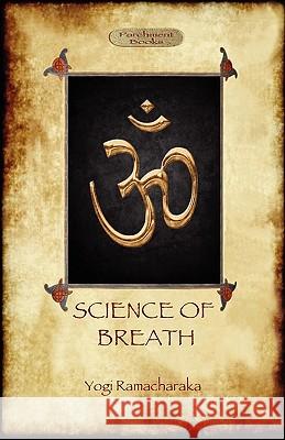 The Science of Breath: A Complete Manual of the Oriental Breathing Philosophy of Physical, Mental, Psychic and Spiritual Development (Aziloth Ramacharaka, Yogi 9781908388094 Aziloth Books - książka