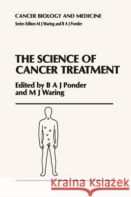 The Science of Cancer Treatment B. a. Ponder M. J. Waring 9789401068048 Springer - książka