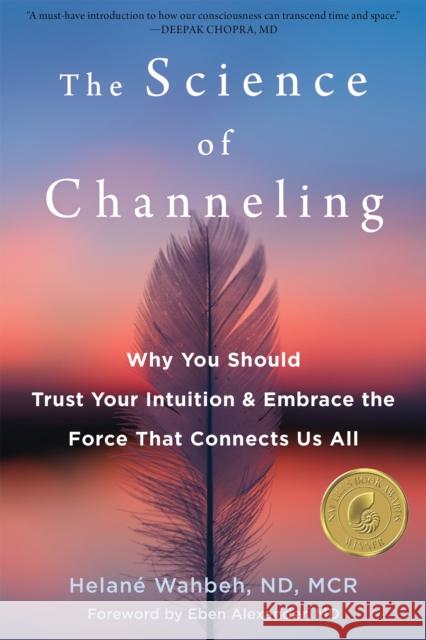 The Science of Channeling: Why You Should Trust Your Intuition and Embrace the Force That Connects Us All Helan Wahbeh Eben Alexander 9781684037155 Reveal Press - książka