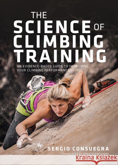 The Science of Climbing Training: An Evidence-Based Guide to Improving Your Climbing Performance Consuegra, Sergio 9781839811821 Vertebrate Publishing Ltd - książka