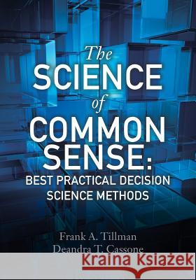 The Science of Common Sense: Best Practical Decision Science Methods Dr Frank a. Tillman Dr Deandra T. Cassone 9780692503027 Htx, Incorporated - książka