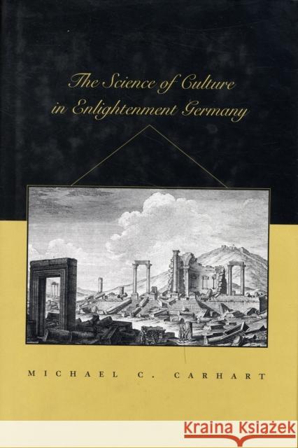 The Science of Culture in Enlightenment Germany Michael C. Carhart 9780674026179 Harvard University Press - książka