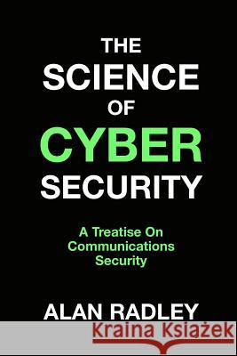 The Science Of Cybersecurity: A Treatise On Communications Security Radley, Alan 9781987729313 Createspace Independent Publishing Platform - książka