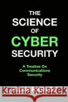 The Science Of Cybersecurity: A Treatise On Communications Security Radley, Alan 9781987729313 Createspace Independent Publishing Platform