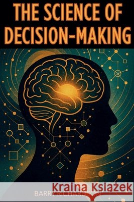 The Science of Decision-Making Richardson, Barry 9798233190940 Barry Richardson - książka