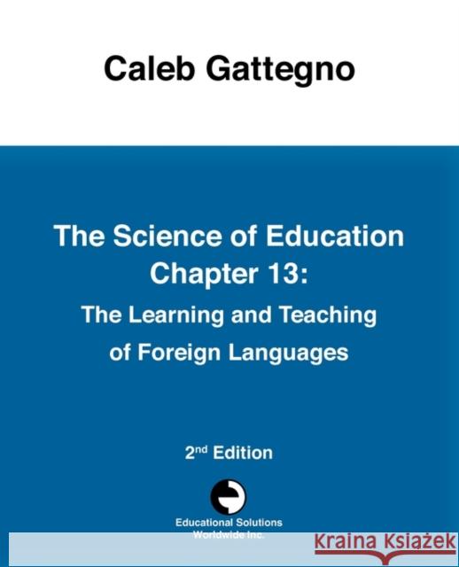 The Science of Education Chapter 13: The Learning and Teaching of Foreign Languages Caleb Gattegno 9780878252268 Educational Solutions Inc. - książka