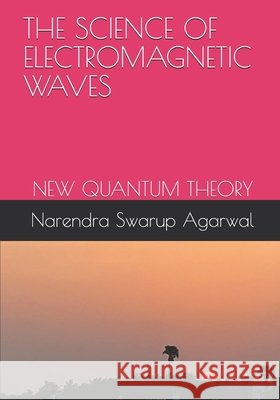 The Science of Electromagnetic Waves: New Quantum Theory Agarwal, Narendra Swarup 9798553053031 Independently published - książka