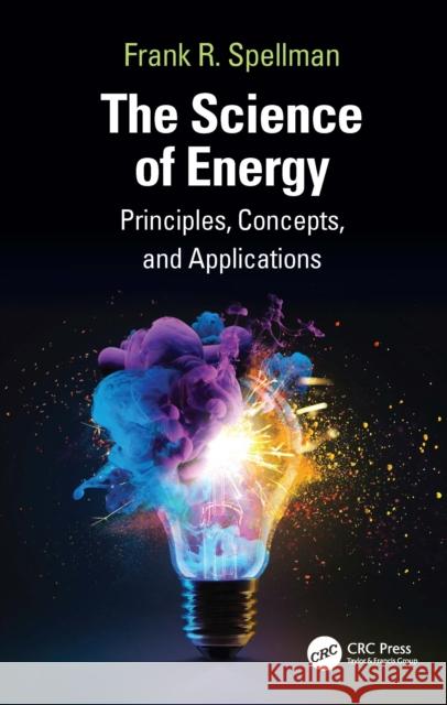 The Science of Energy: Principles, Concepts, and Applications Frank R. (Spellman Environmental Consultants, Norfolk, Virginia, USA) Spellman 9781032996776 CRC Press - książka
