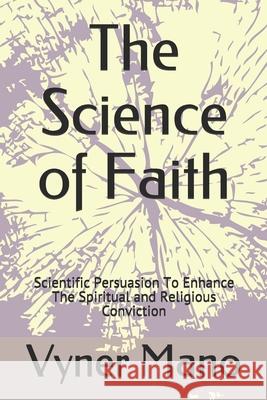 The Science of Faith: Scientific Persuasion To Enhance The Spiritual and Religious Conviction Vyner Mano 9781654826802 Independently Published - książka