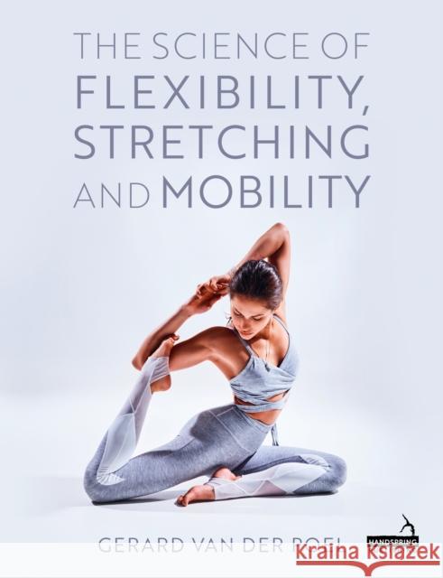 The Science of Flexibility, Stretching and Mobility Gerard van der Poel 9781805017547 Handspring Publishing - książka