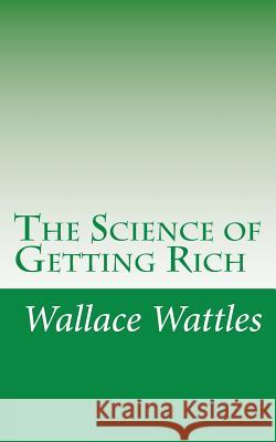 The Science of Getting Rich Wallace D. Wattles 9781468192469 Createspace - książka