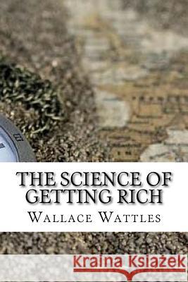 The Science of Getting Rich Wallace Wattles 9781548662431 Createspace Independent Publishing Platform - książka