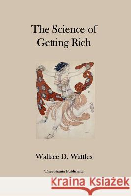 The Science of Getting Rich Wallace D. Wattles 9781926842639 Theophania Publishing - książka